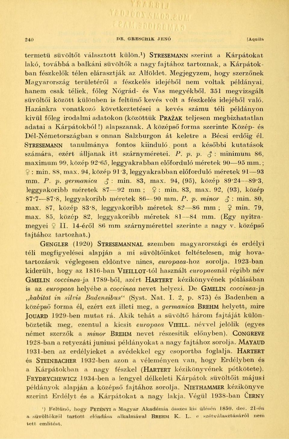 Megjegyzem, hogy szerzőnek Magyarország területéről a fészkelés idejéből nem voltak példányai, hanem csak téliek, főleg Nógrád- és Vas megyékből.