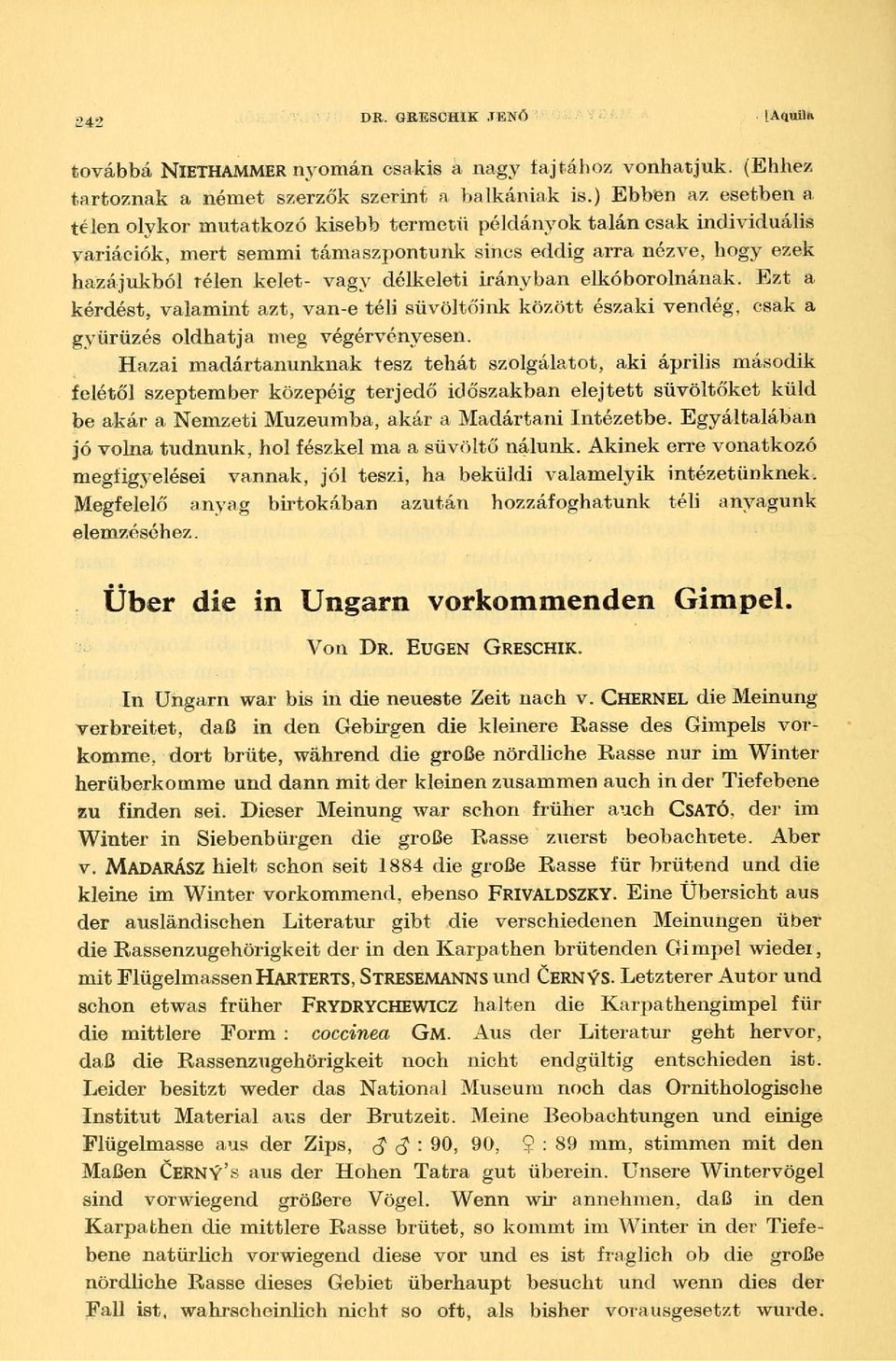 délkeleti irányban elkóborolnának. Ezt a kérdést, valamint azt, van-e téli süvöltőink között északi vendég, csak a gyürüzés oldhatja meg végérvényesen.