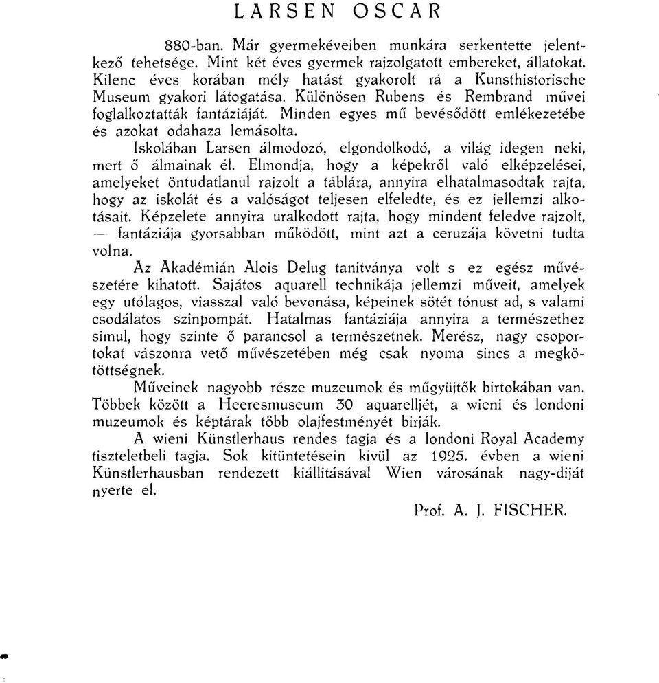 Minden egyes mű bevésődött emlékezetébe és azokat odahaza lemásolta. Iskolában Larsen álmodozó, elgondolkodó, a világ idegen neki, mert ő álmainak él.