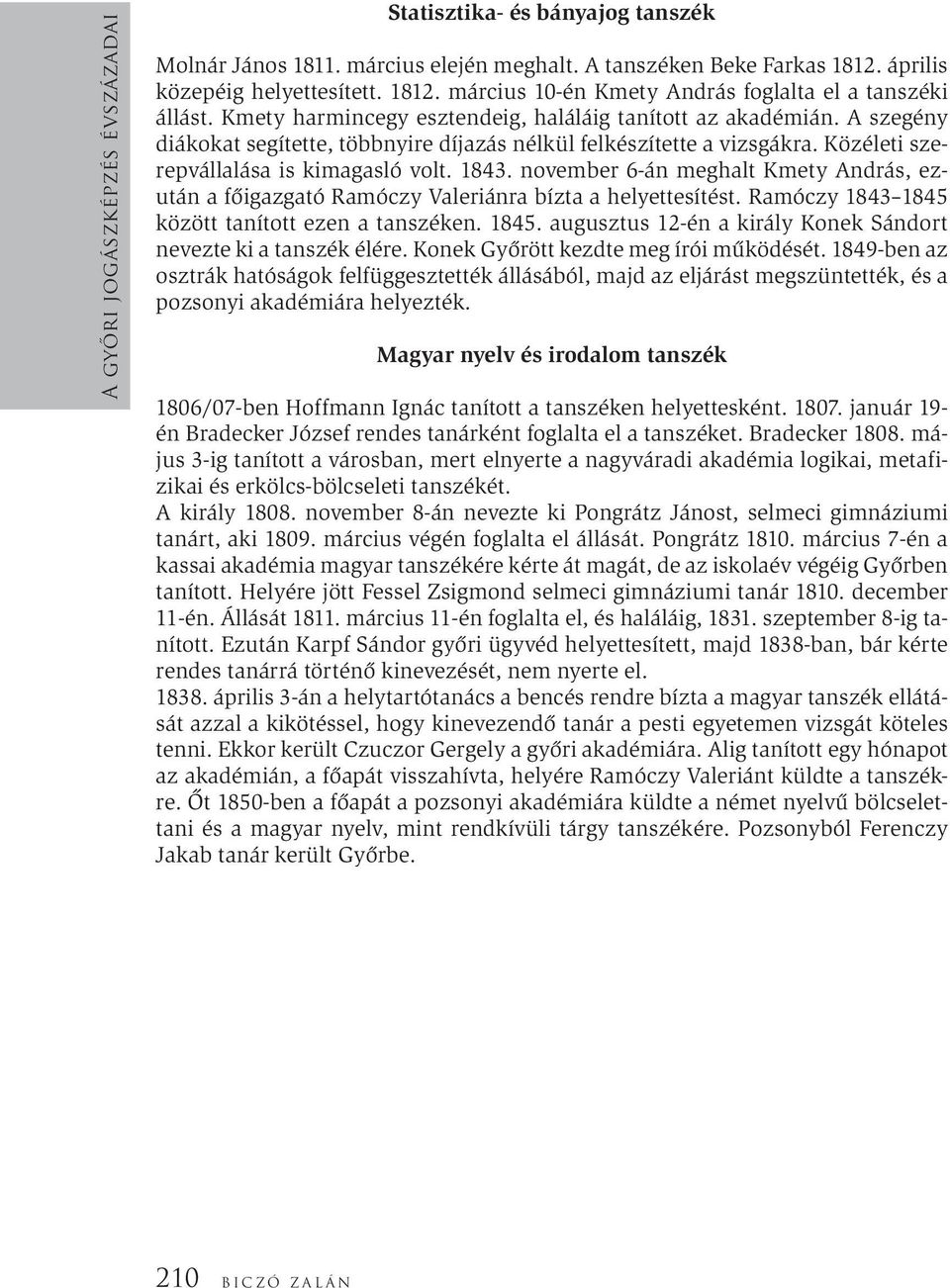 A szegény diákokat segítette, többnyire díjazás nélkül felkészítette a vizsgákra. Közéleti szerepvállalása is kimagasló volt. 1843.