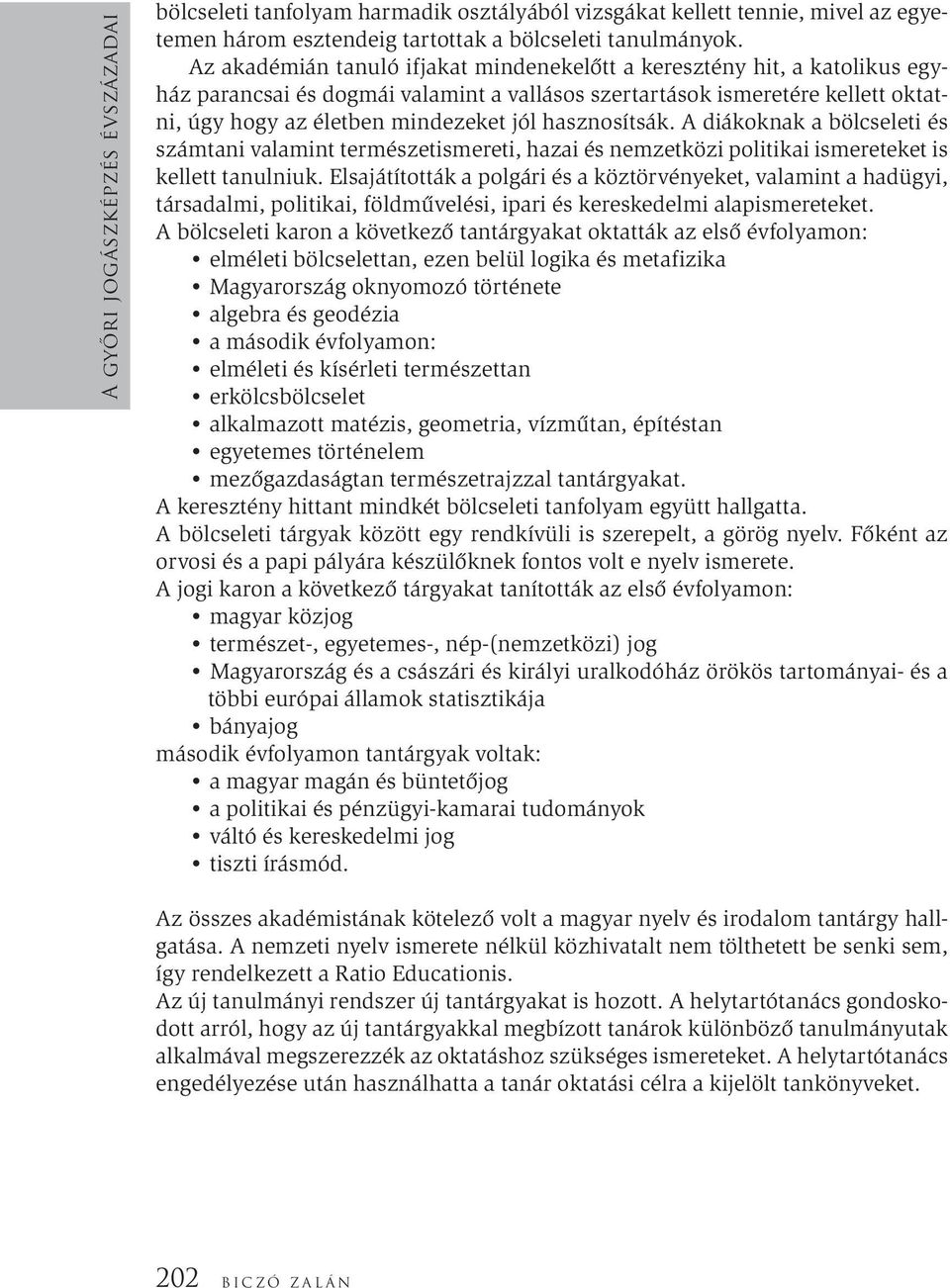 hasznosítsák. A diákoknak a bölcseleti és számtani valamint természetismereti, hazai és nemzetközi politikai ismereteket is kellett tanulniuk.