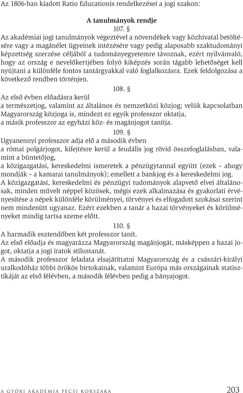 tudományegyetemre távoznak, ezért nyilvánvaló, hogy az ország e nevelőkertjében folyó kiképzés során tágabb lehetőséget kell nyújtani a különféle fontos tantárgyakkal való foglalkozásra.