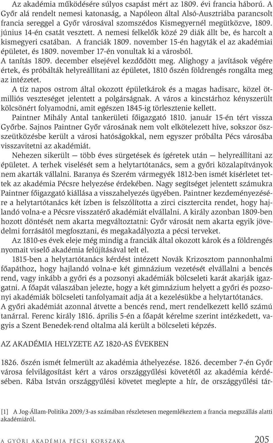 A nemesi felkelők közé 29 diák állt be, és harcolt a kismegyeri csatában. A franciák 1809. november 15-én hagyták el az akadémiai épületet, és 1809. november 17-én vonultak ki a városból.