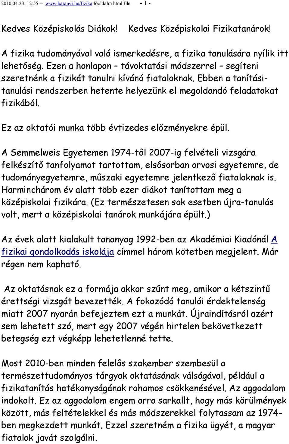 Ebben a tanításitanulási rendszerben hetente helyezünk el megoldandó feladatokat fizikából. Ez az oktatói munka több évtizedes előzményekre épül.