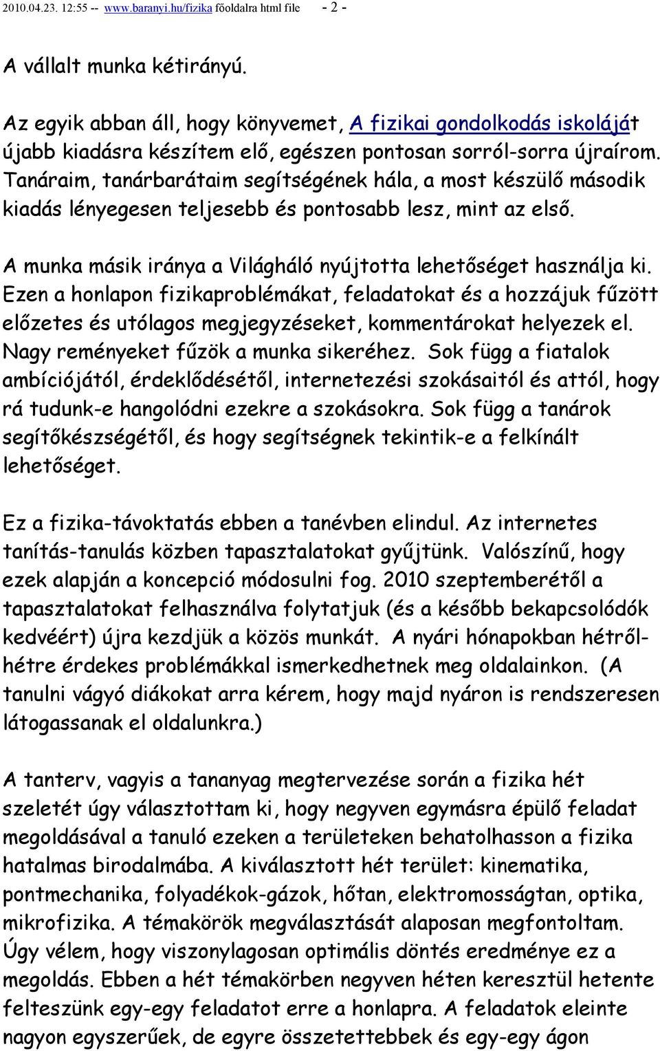 Tanáraim, tanárbarátaim segítségének hála, a most készülő második kiadás lényegesen teljesebb és pontosabb lesz, mint az első. A munka másik iránya a Világháló nyújtotta lehetőséget használja ki.