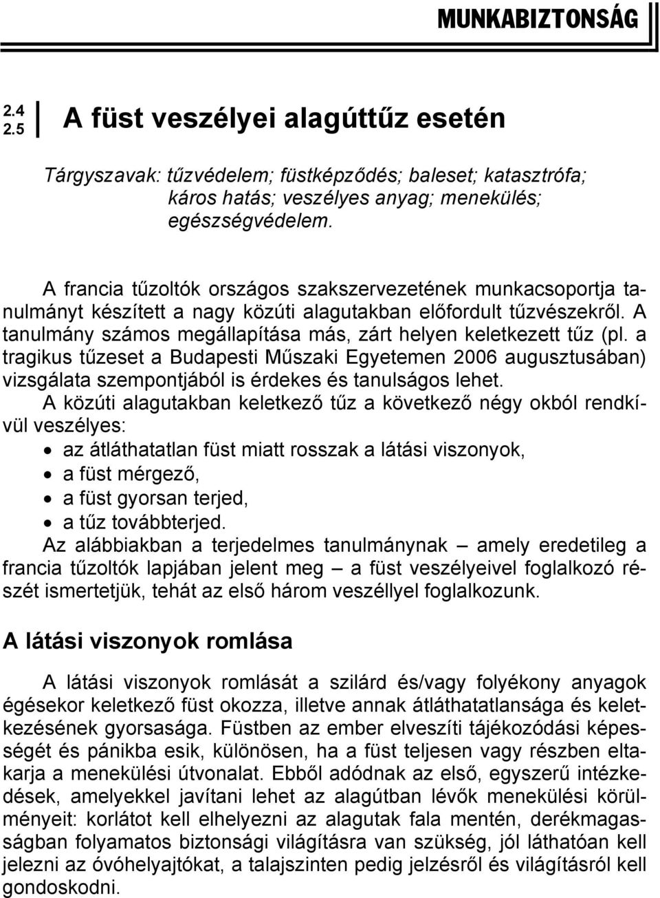 A tanulmány számos megállapítása más, zárt helyen keletkezett tűz (pl. a tragikus tűzeset a Budapesti Műszaki Egyetemen 2006 augusztusában) vizsgálata szempontjából is érdekes és tanulságos lehet.
