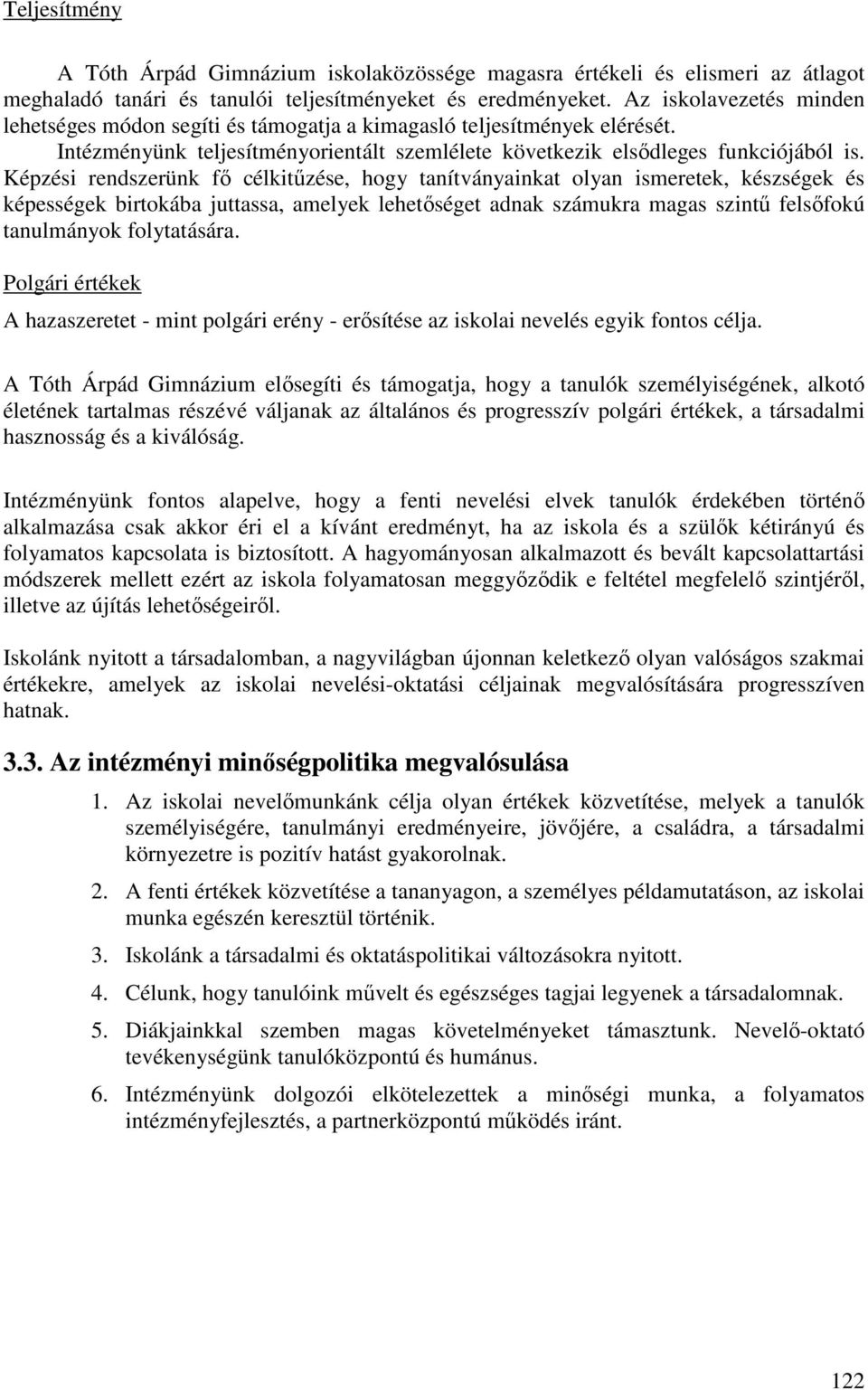 Képzési rendszerünk fı célkitőzése, hogy tanítványainkat olyan ismeretek, készségek és képességek birtokába juttassa, amelyek lehetıséget adnak számukra magas szintő felsıfokú tanulmányok