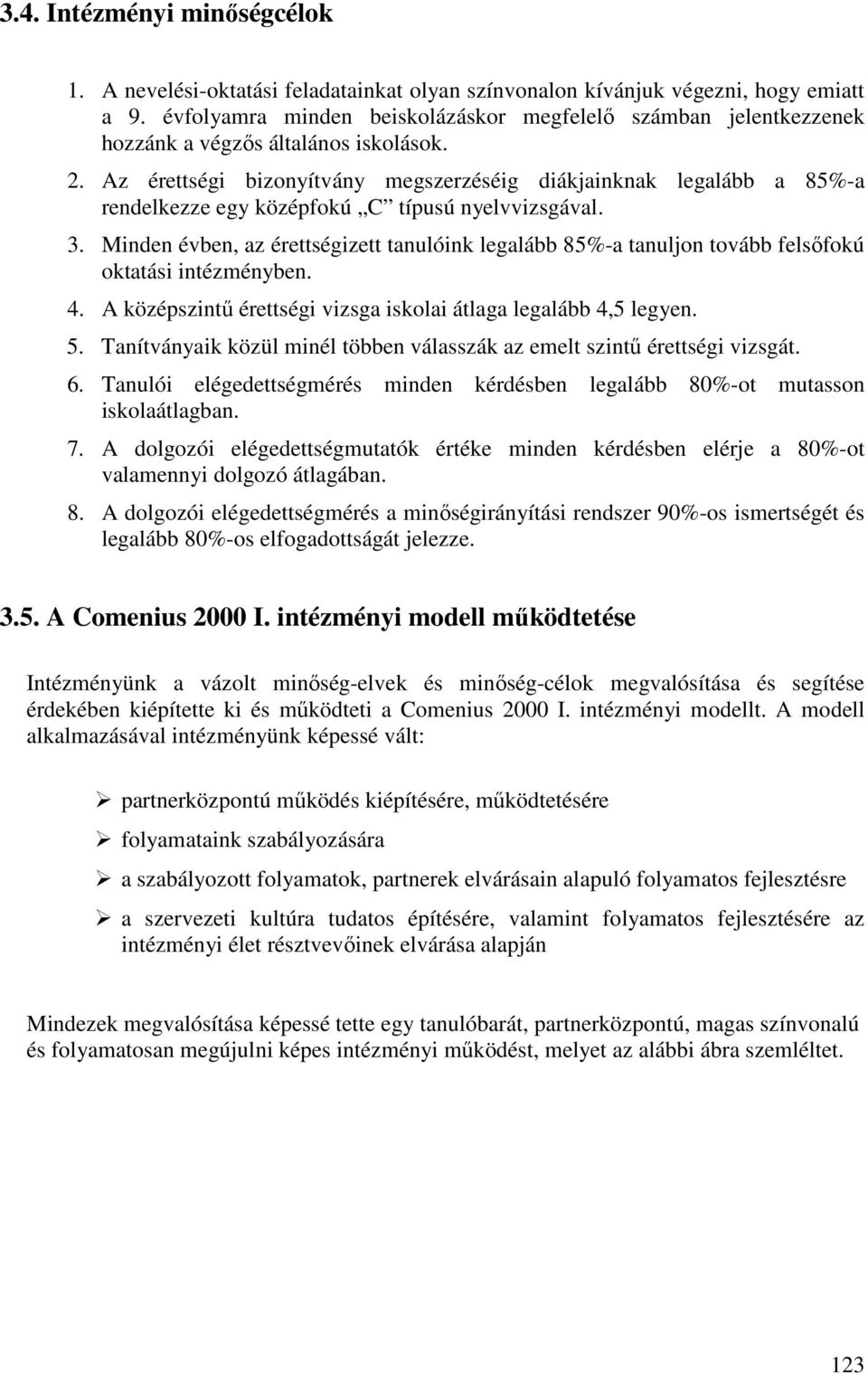 Az érettségi bizonyítvány megszerzéséig diákjainknak legalább a 85%-a rendelkezze egy középfokú C típusú nyelvvizsgával. 3.