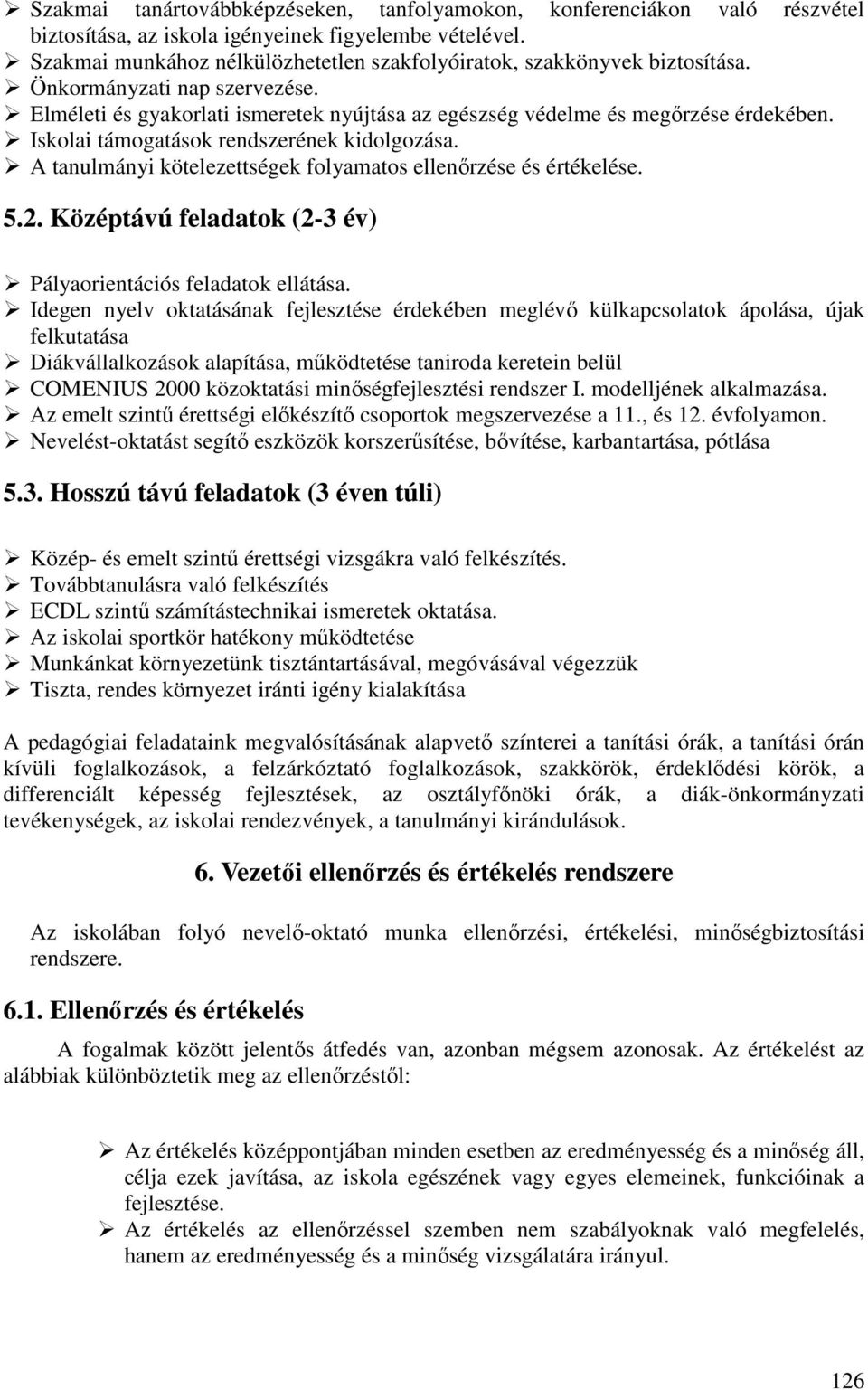 Iskolai támogatások rendszerének kidolgozása. A tanulmányi kötelezettségek folyamatos ellenırzése és értékelése. 5.2. Középtávú feladatok (2-3 év) Pályaorientációs feladatok ellátása.