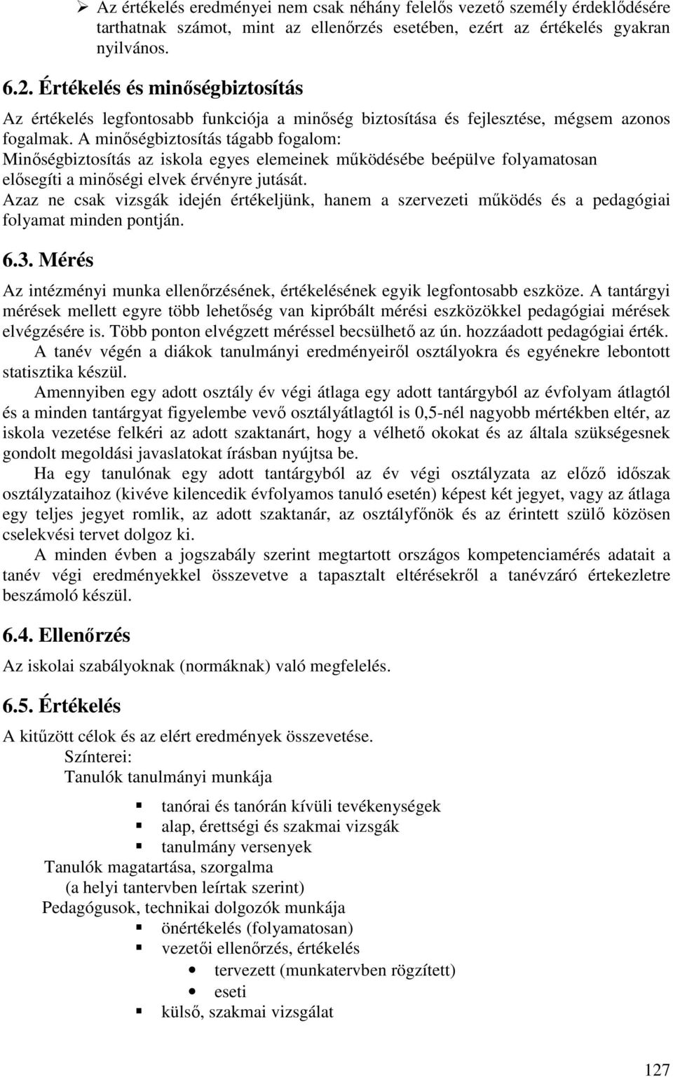 A minıségbiztosítás tágabb fogalom: Minıségbiztosítás az iskola egyes elemeinek mőködésébe beépülve folyamatosan elısegíti a minıségi elvek érvényre jutását.