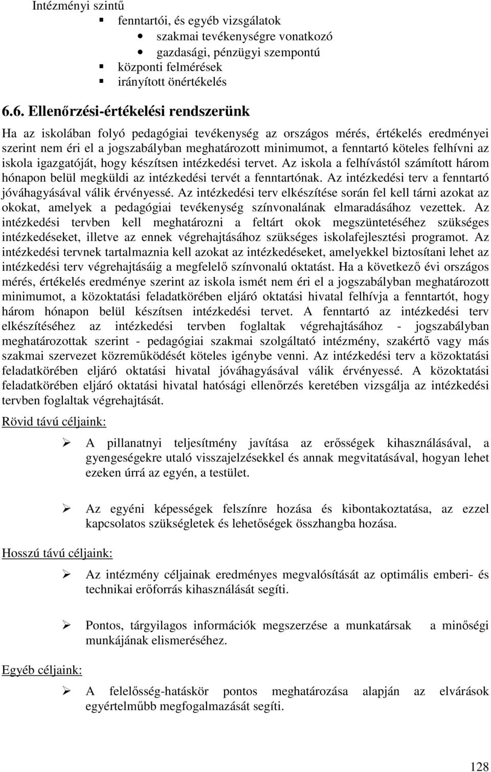 köteles felhívni az iskola igazgatóját, hogy készítsen intézkedési tervet. Az iskola a felhívástól számított három hónapon belül megküldi az intézkedési tervét a fenntartónak.