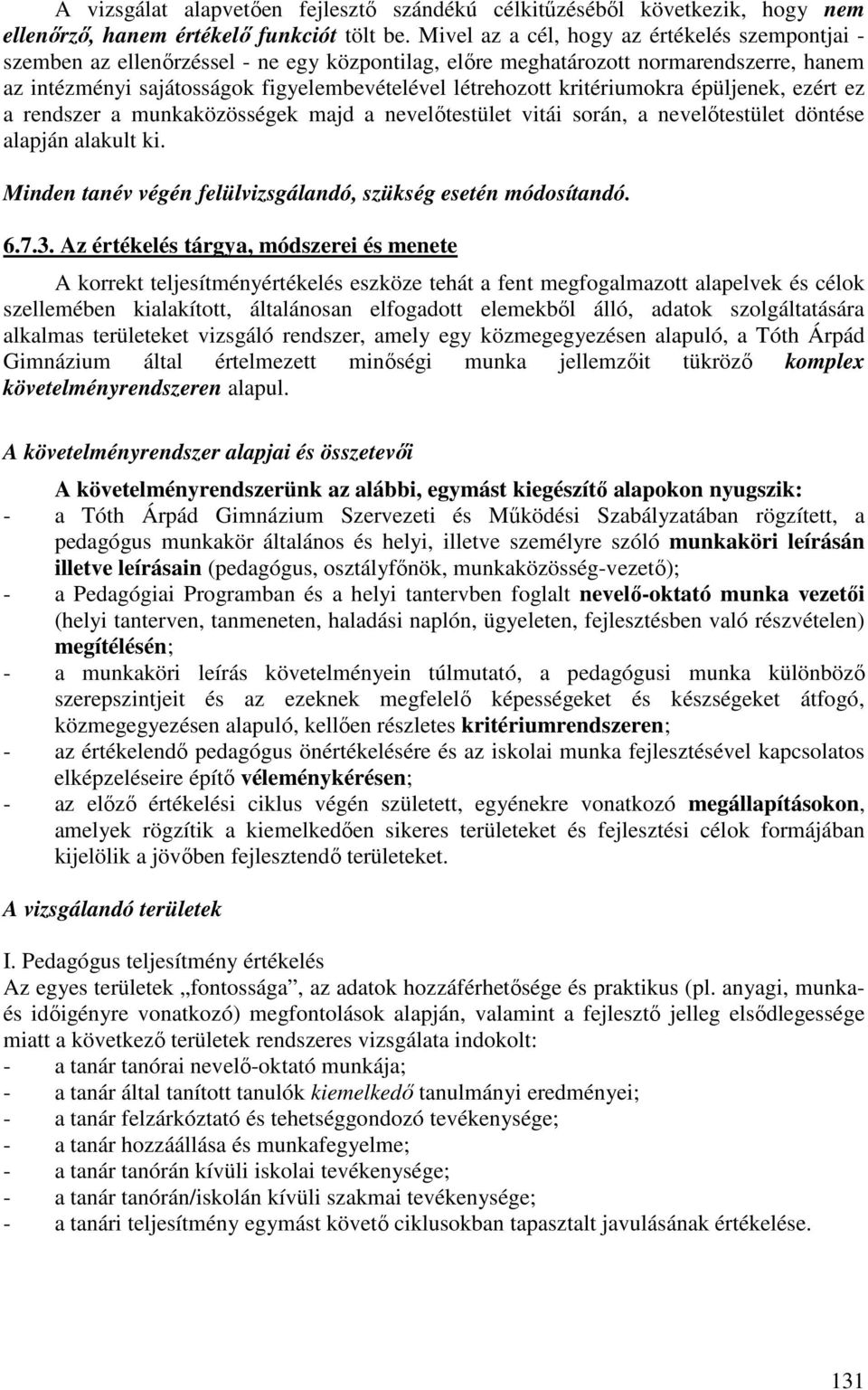 kritériumokra épüljenek, ezért ez a rendszer a munkaközösségek majd a nevelıtestület vitái során, a nevelıtestület döntése alapján alakult ki.