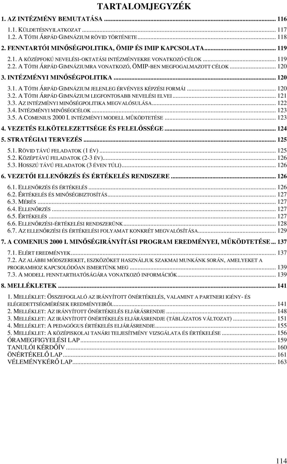 .. 121 3.3. AZ INTÉZMÉNYI MINİSÉGPOLITIKA MEGVALÓSULÁSA... 122 3.4. INTÉZMÉNYI MINİSÉGCÉLOK... 123 3.5. A COMENIUS 2000 I. INTÉZMÉNYI MODELL MŐKÖDTETÉSE... 123 4.