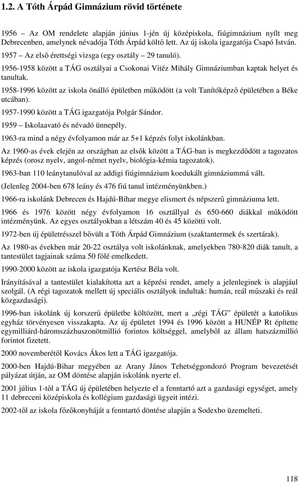 1958-1996 között az iskola önálló épületben mőködött (a volt Tanítóképzı épületében a Béke utcában). 1957-1990 között a TÁG igazgatója Polgár Sándor. 1959 Iskolaavató és névadó ünnepély.