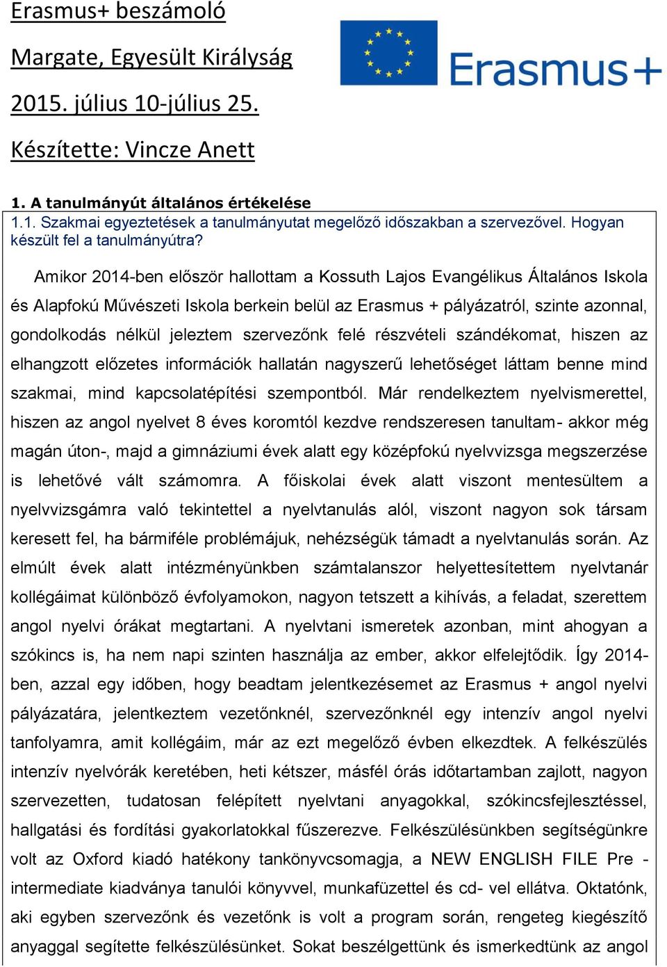 Amikor 2014-ben először hallottam a Kossuth Lajos Evangélikus Általános Iskola és Alapfokú Művészeti Iskola berkein belül az Erasmus + pályázatról, szinte azonnal, gondolkodás nélkül jeleztem