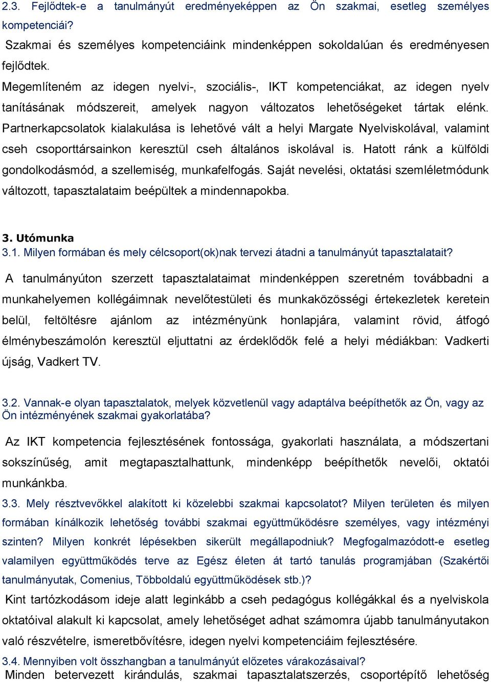 Partnerkapcsolatok kialakulása is lehetővé vált a helyi Margate Nyelviskolával, valamint cseh csoporttársainkon keresztül cseh általános iskolával is.