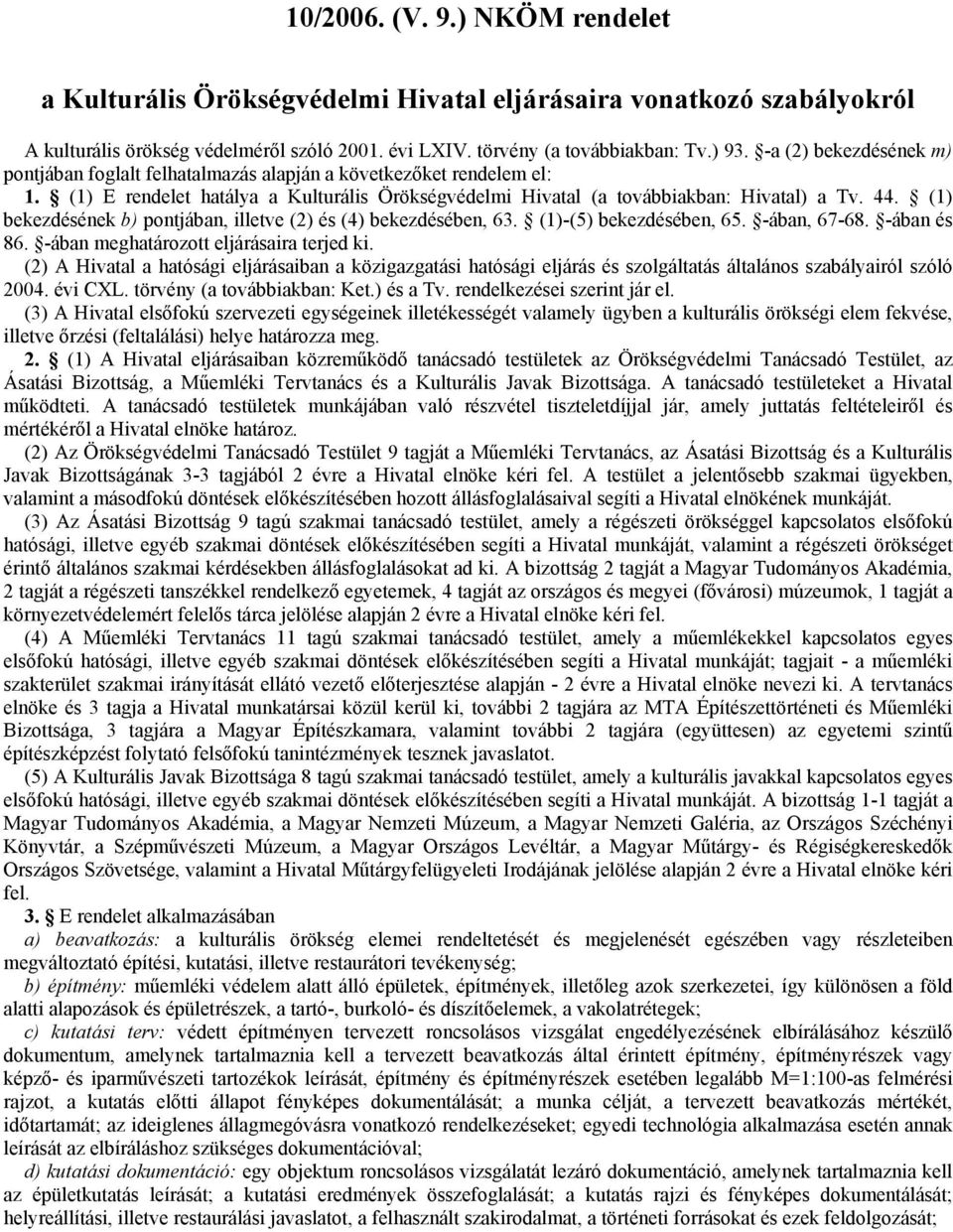 (1) bekezdésének b) pontjában, illetve (2) és (4) bekezdésében, 63. (1)-(5) bekezdésében, 65. -ában, 67-68. -ában és 86. -ában meghatározott eljárásaira terjed ki.