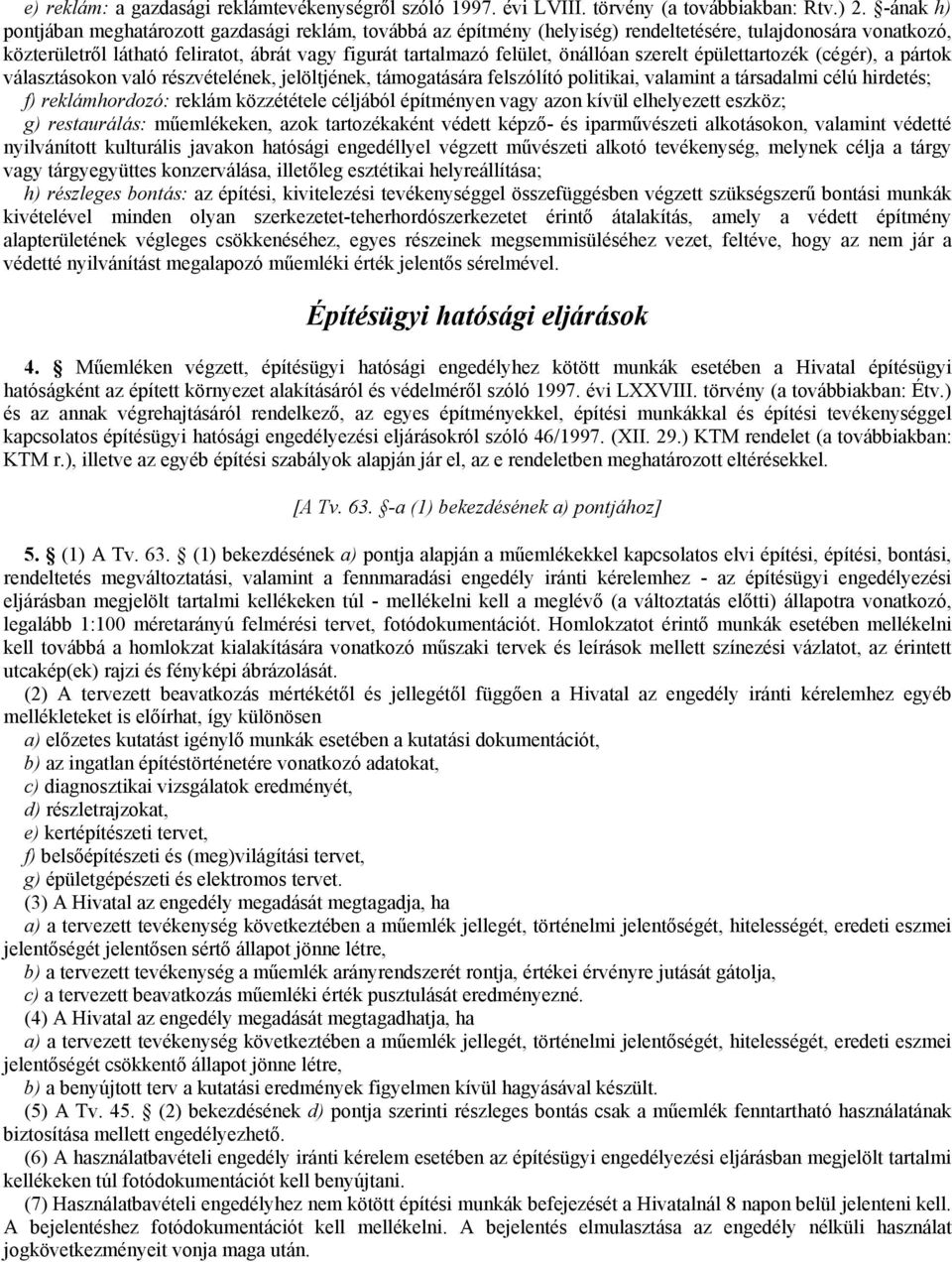 önállóan szerelt épülettartozék (cégér), a pártok választásokon való részvételének, jelöltjének, támogatására felszólító politikai, valamint a társadalmi célú hirdetés; f) reklámhordozó: reklám