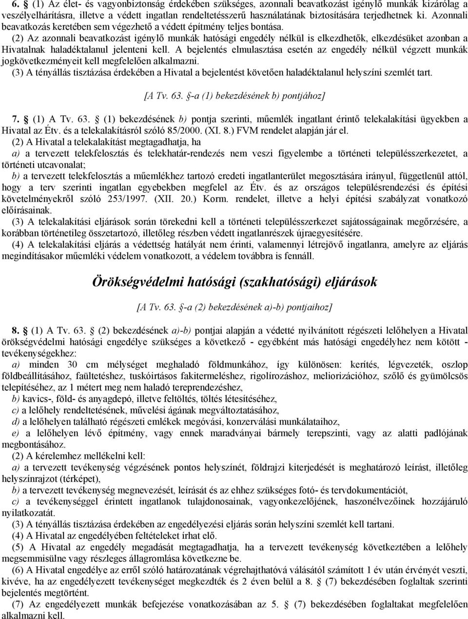 (2) Az azonnali beavatkozást igénylı munkák hatósági engedély nélkül is elkezdhetık, elkezdésüket azonban a Hivatalnak haladéktalanul jelenteni kell.