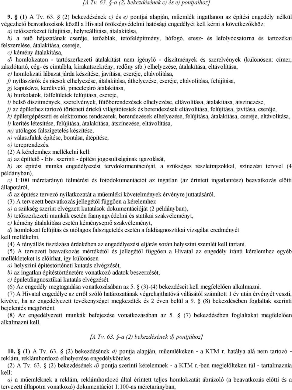 (2) bekezdésének c) és e) pontjai alapján, mőemlék ingatlanon az építési engedély nélkül végezhetı beavatkozások közül a Hivatal örökségvédelmi hatósági engedélyét kell kérni a következıkhöz: a)