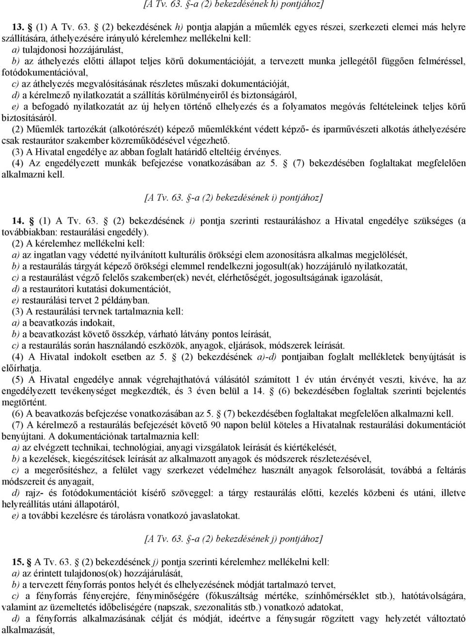 (2) bekezdésének h) pontja alapján a mőemlék egyes részei, szerkezeti elemei más helyre szállítására, áthelyezésére irányuló kérelemhez mellékelni kell: a) tulajdonosi hozzájárulást, b) az áthelyezés