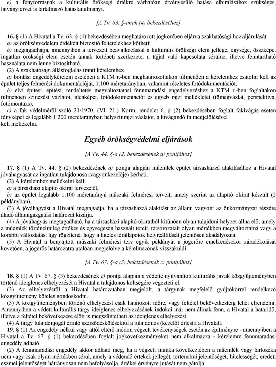 (4) bekezdésében meghatározott jogkörében eljárva szakhatósági hozzájárulását a) az örökségvédelem érdekeit biztosító feltételekhez kötheti; b) megtagadhatja, amennyiben a tervezett beavatkozással a