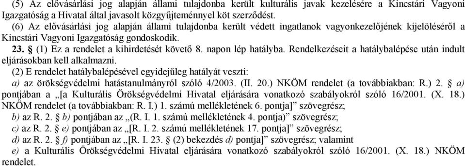 napon lép hatályba. Rendelkezéseit a hatálybalépése után indult eljárásokban kell alkalmazni.