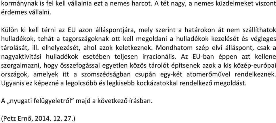 elhelyezését, ahol azok keletkeznek. Mondhatom szép elvi álláspont, csak a nagyaktivitási hulladékok esetében teljesen irracionális.