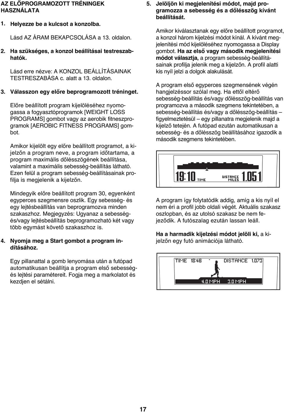 Előre beállított program kijelöléséhez nyomogassa a fogyasztóprogramok [WEIGHT LOSS PROGRAMS] gombot vagy az aerobik fitneszprogramok [AEROBIC FITNESS PROGRAMS] gombot.