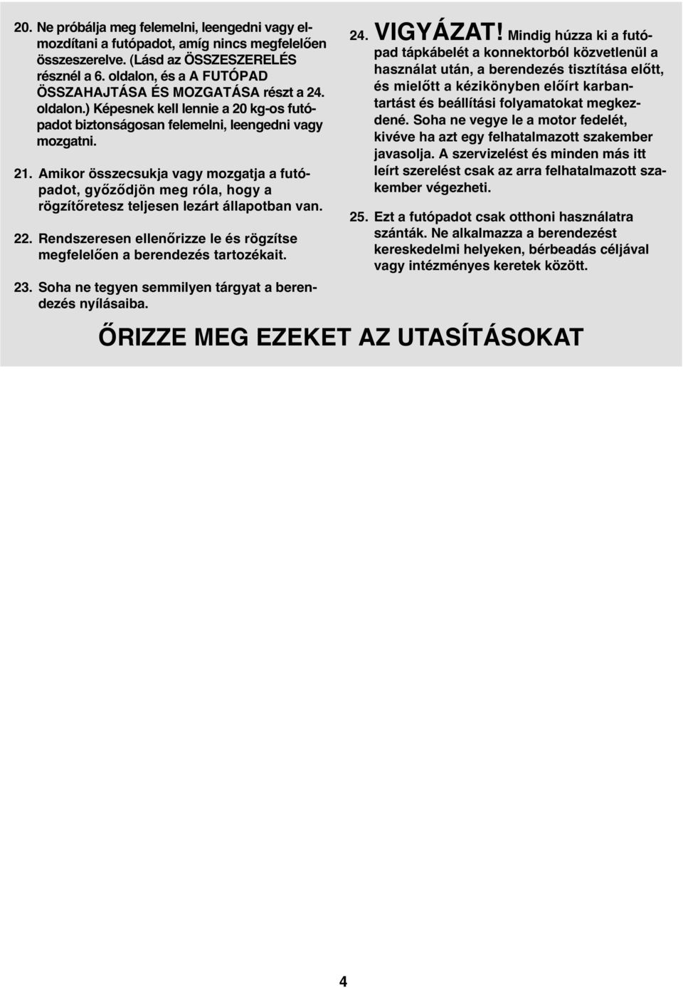 Amikor összecsukja vagy mozgatja a futópadot, győződjön meg róla, hogy a rögzítőretesz teljesen lezárt állapotban van. 22. Rendszeresen ellenőrizze le és rögzítse megfelelően a berendezés tartozékait.