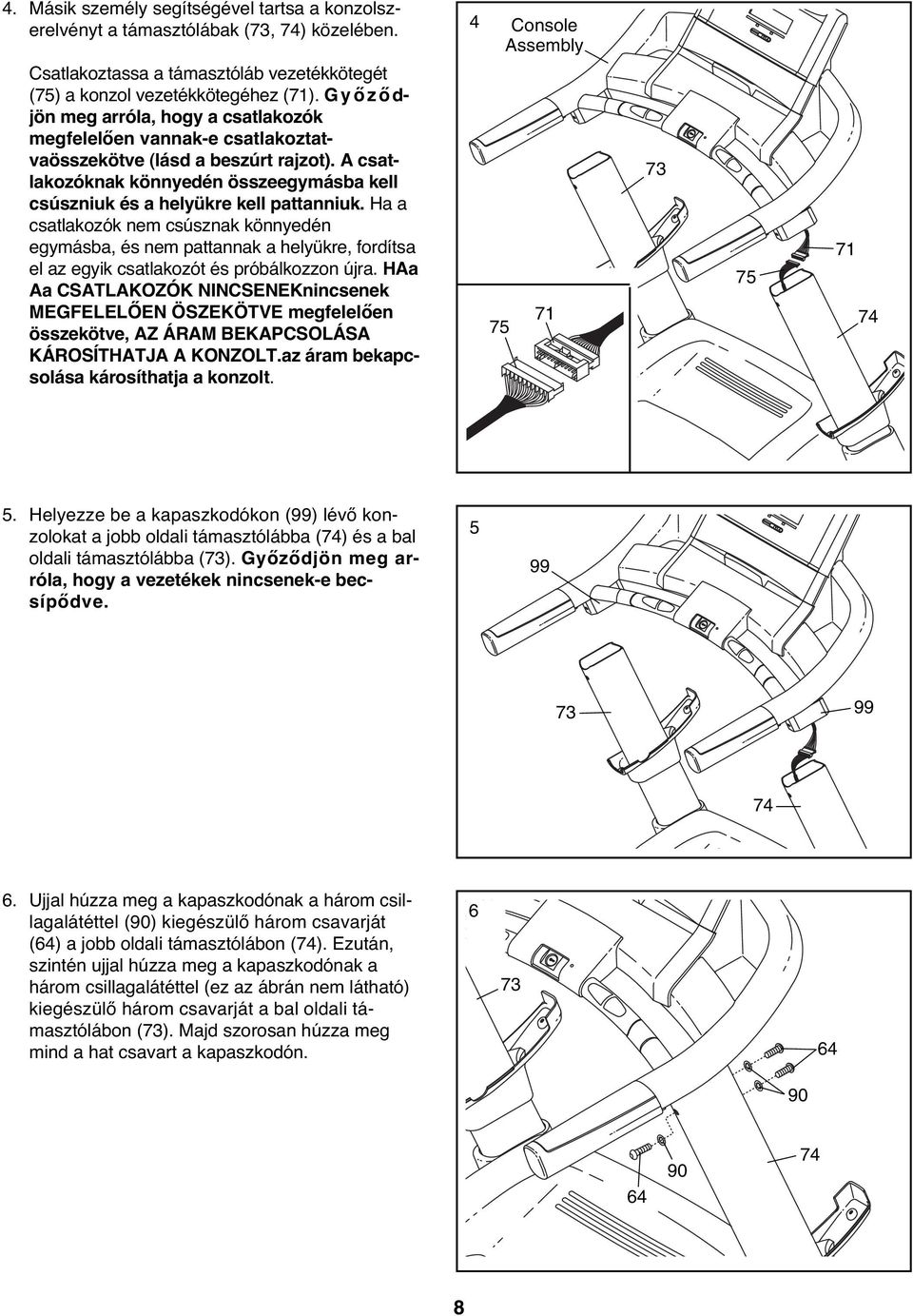 Ha a csatlakozók nem csúsznak könnyedén egymásba, és nem pattannak a helyükre, fordítsa el az egyik csatlakozót és próbálkozzon újra.