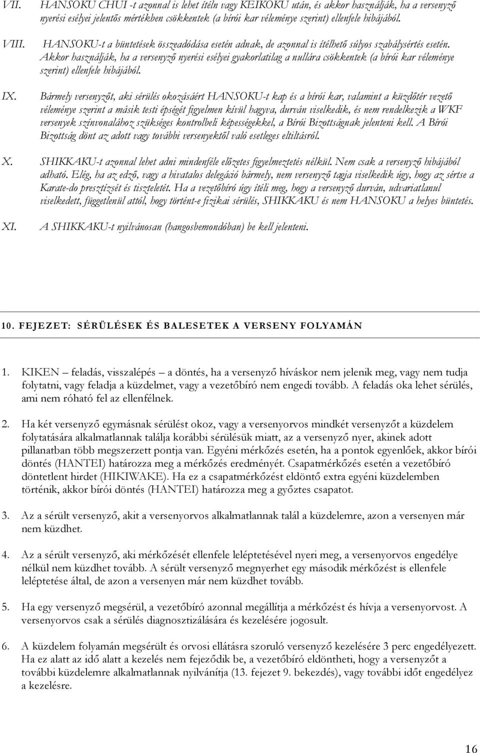 HANSOKU-t a büntetések összeadódása esetén adnak, de azonnal is ítélhető súlyos szabálysértés esetén.