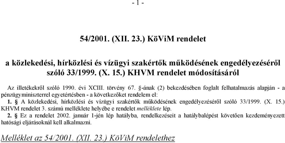 -ának (2) bekezdésében foglalt felhatalmazás alapján - a pénzügyminiszterrel egyetértésben - a következőket rendelem el: 1.