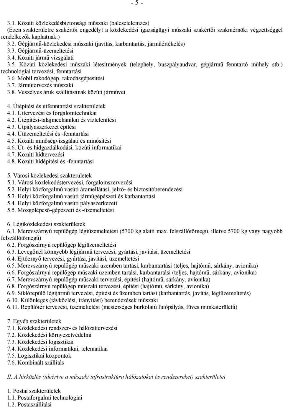 Közúti közlekedési műszaki létesítmények (telephely, buszpályaudvar, gépjármű fenntartó műhely stb.) technológiai tervezési, fenntartási 3.6. Mobil rakodógép, rakodásgépesítési 3.7.