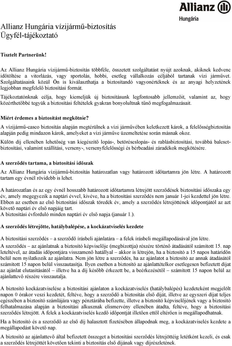 járművet. Szolgáltatásaink közül Ön is kiválaszthatja a biztosítandó vagyonértéknek és az anyagi helyzetének legjobban megfelelő biztosítási formát.