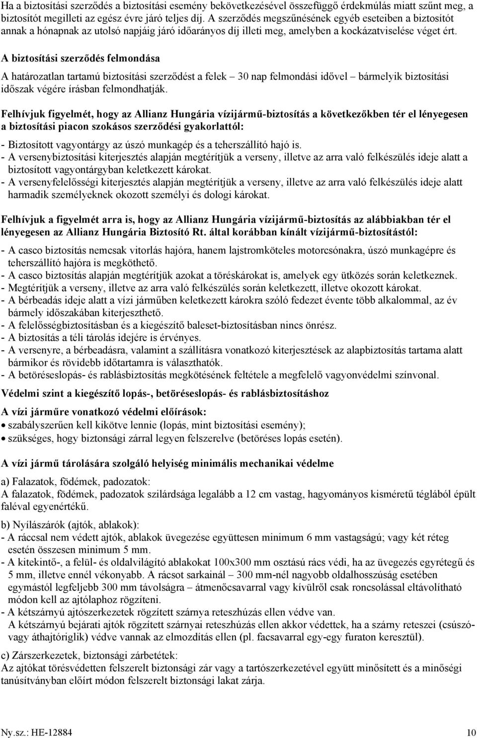 A biztosítási szerződés felmondása A határozatlan tartamú biztosítási szerződést a felek 30 nap felmondási idővel bármelyik biztosítási időszak végére írásban felmondhatják.