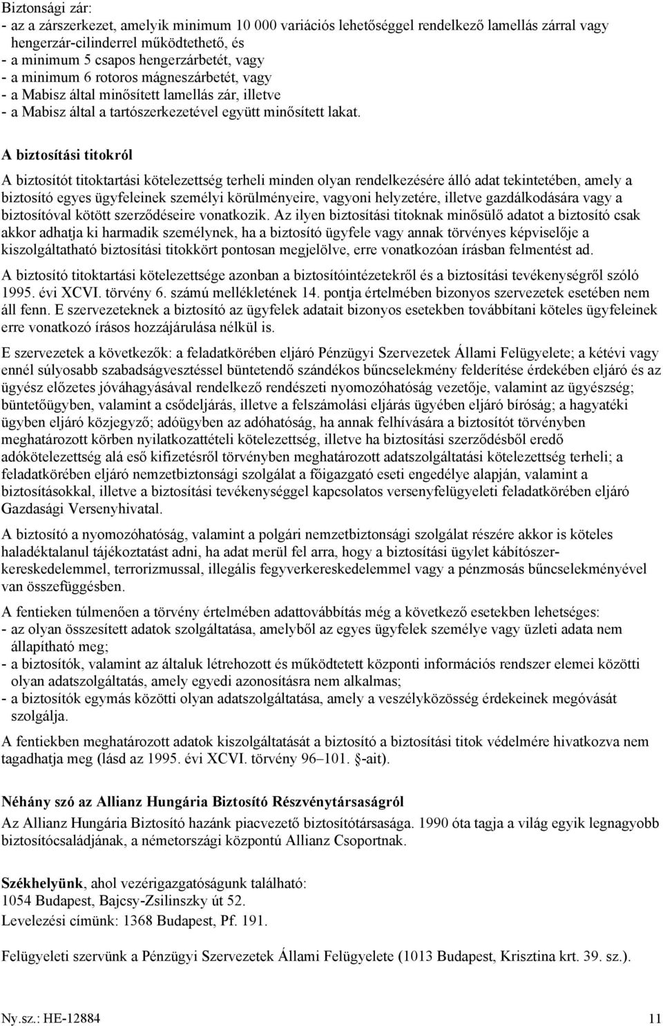 A biztosítási titokról A biztosítót titoktartási kötelezettség terheli minden olyan rendelkezésére álló adat tekintetében, amely a biztosító egyes ügyfeleinek személyi körülményeire, vagyoni