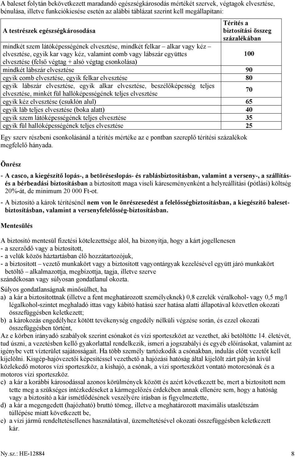 csonkolása) Térítés a biztosítási összeg százalékában mindkét lábszár elvesztése 90 egyik comb elvesztése, egyik felkar elvesztése 80 egyik lábszár elvesztése, egyik alkar elvesztése, beszélőképesség