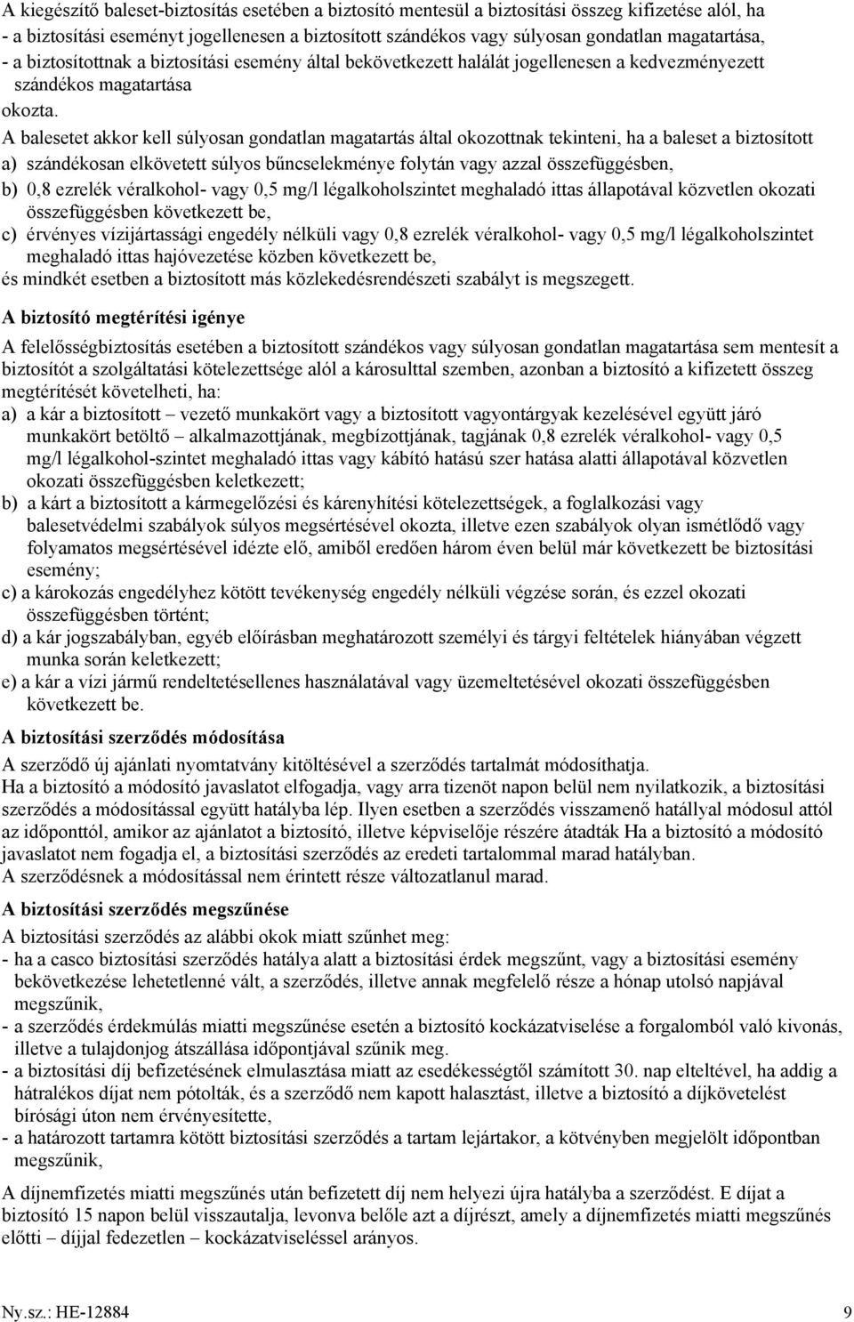 A balesetet akkor kell súlyosan gondatlan magatartás által okozottnak tekinteni, ha a baleset a biztosított a) szándékosan elkövetett súlyos bűncselekménye folytán vagy azzal összefüggésben, b) 0,8