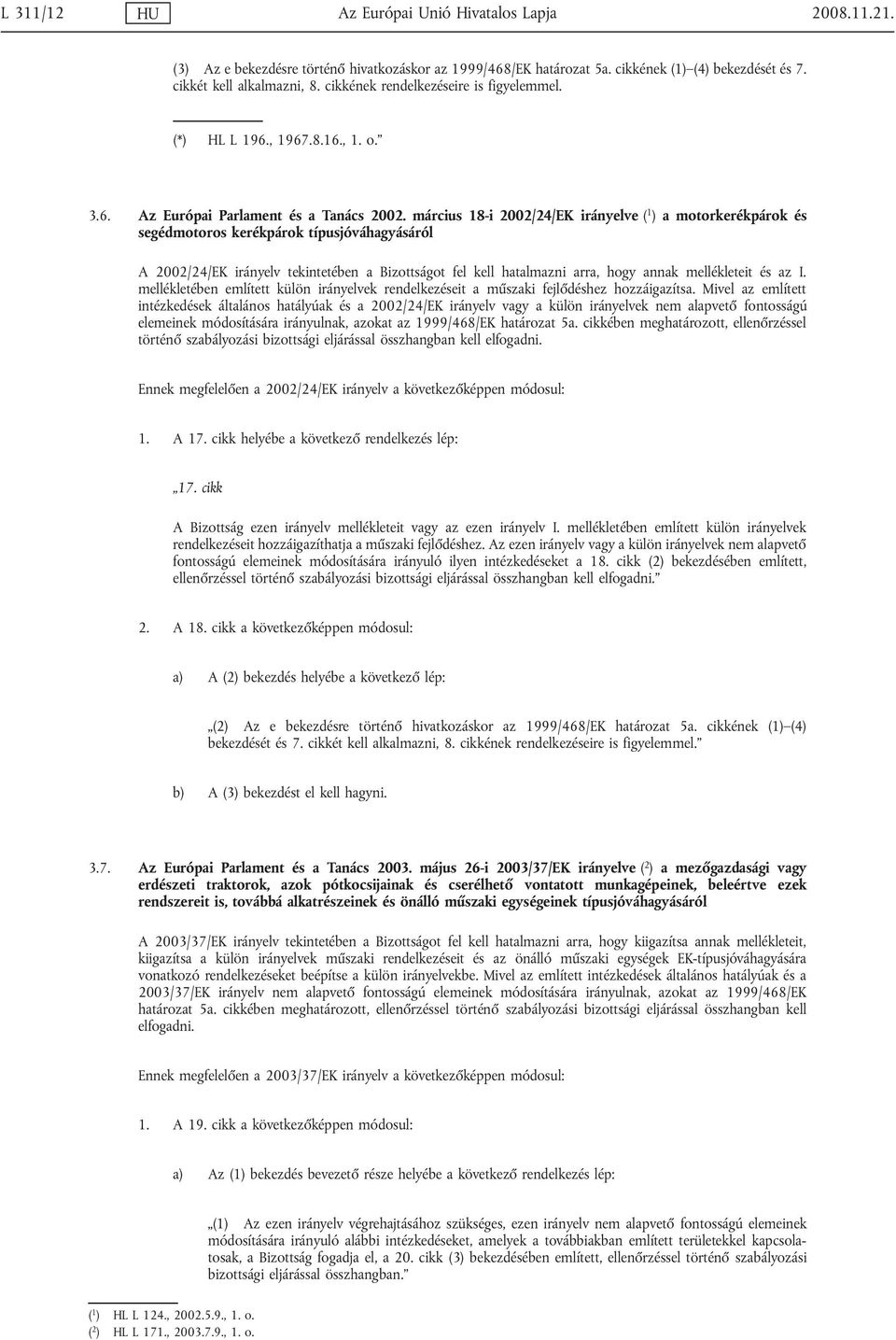 március 18-i 2002/24/EK irányelve ( 1 ) a motorkerékpárok és segédmotoros kerékpárok típusjóváhagyásáról A 2002/24/EK irányelv tekintetében a Bizottságot fel kell hatalmazni arra, hogy annak