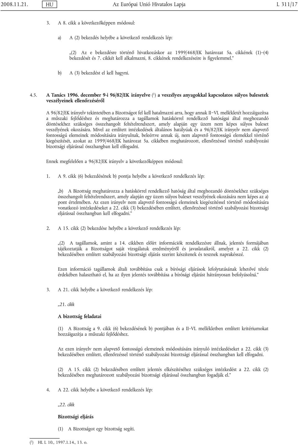 cikkét kell alkalmazni, 8. cikkének rendelkezéseire is figyelemmel. b) A (3) bekezdést el kell hagyni. 4.5. A Tanács 1996.