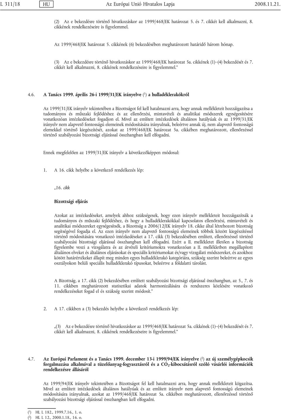 cikkét kell alkalmazni, 8. cikkének rendelkezéseire is figyelemmel. 4.6. A Tanács 1999.