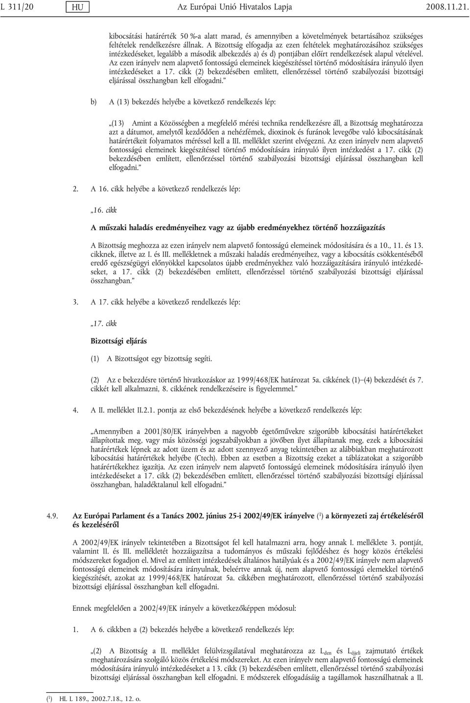 Az ezen irányelv nem alapvető fontosságú elemeinek kiegészítéssel történő módosítására irányuló ilyen intézkedéseket a 17.