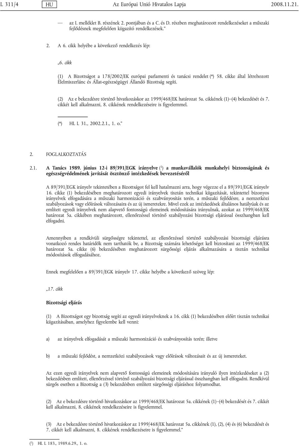 cikk (1) A Bizottságot a 178/2002/EK európai parlamenti és tanácsi rendelet (*) 58. cikke által létrehozott Élelmiszerlánc és Állat-egészségügyi Állandó Bizottság segíti.