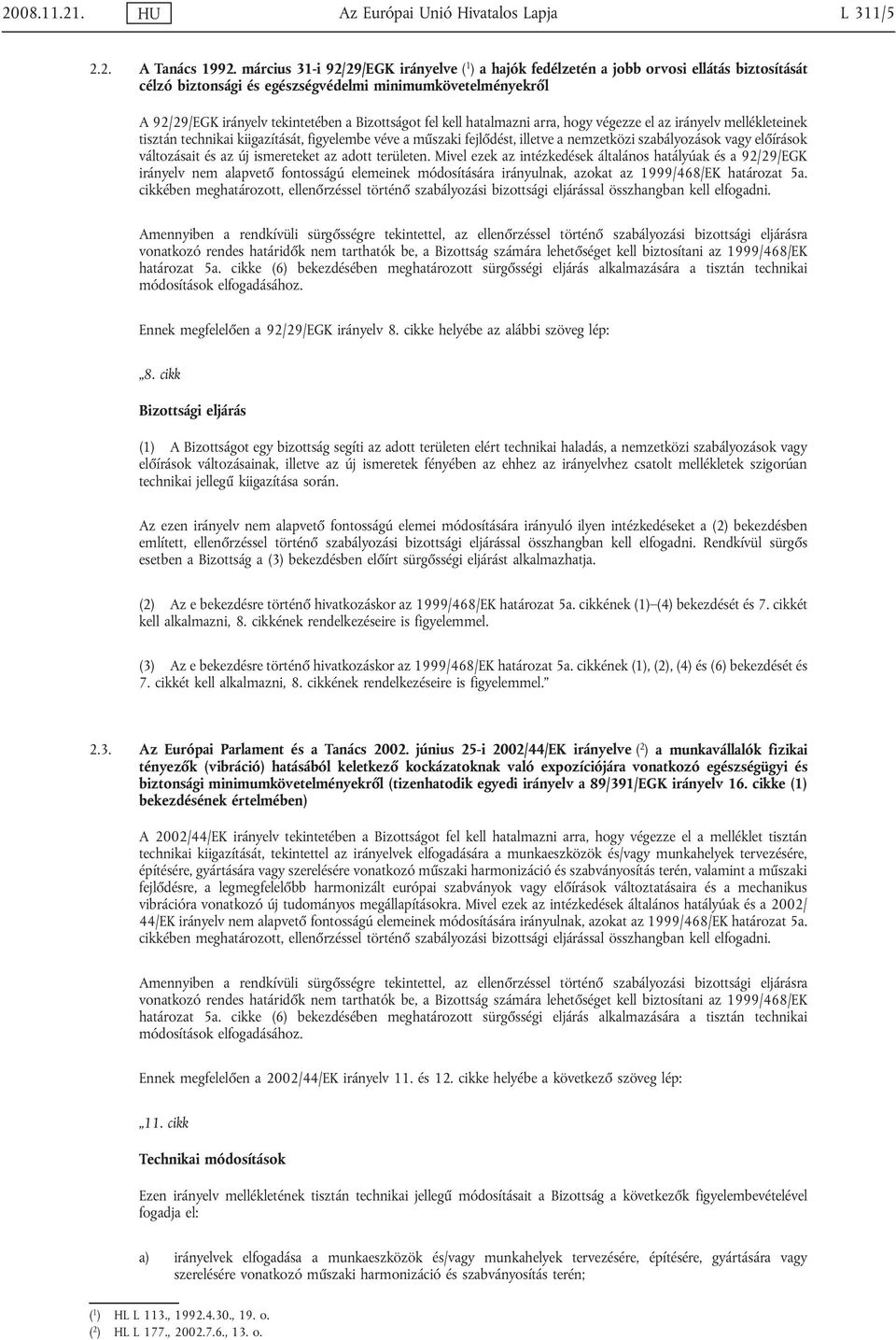 Bizottságot fel kell hatalmazni arra, hogy végezze el az irányelv mellékleteinek tisztán technikai kiigazítását, figyelembe véve a műszaki fejlődést, illetve a nemzetközi szabályozások vagy előírások