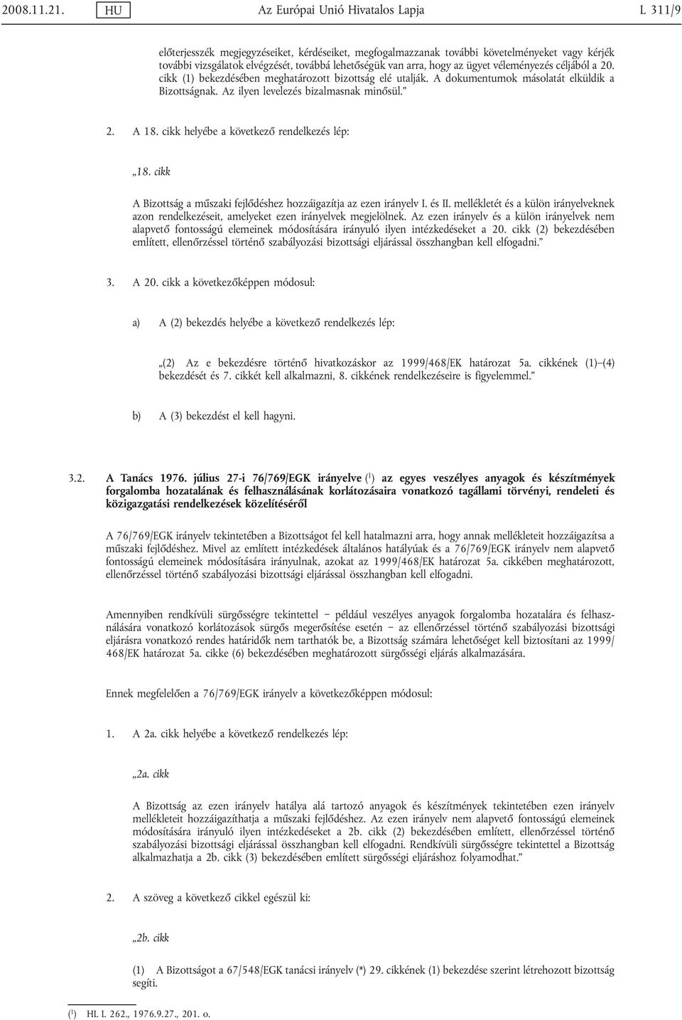 arra, hogy az ügyet véleményezés céljából a 20. cikk (1) bekezdésében meghatározott bizottság elé utalják. A dokumentumok másolatát elküldik a Bizottságnak. Az ilyen levelezés bizalmasnak minősül. 2. A 18.