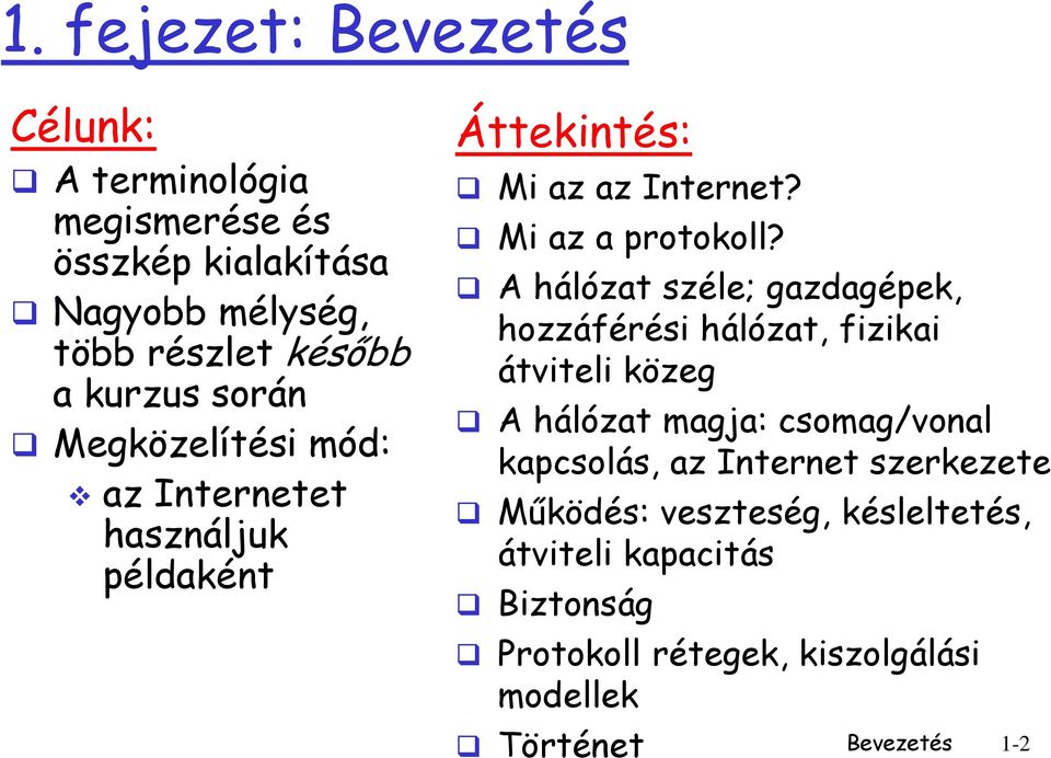 A hálózat széle; gazdagépek, hozzáférési hálózat, fizikai átviteli közeg A hálózat magja: csomag/vonal kapcsolás, az