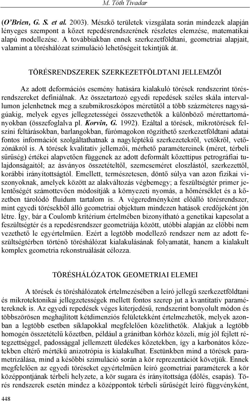 TÖRÉSRENDSZEREK SZERKEZETFÖLDTANI JELLEMZŐI Az adott deformációs esemény hatására kialakuló törések rendszerint törésrendszereket definiálnak.