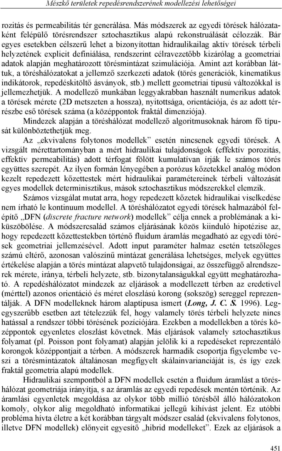 Bár egyes esetekben célszerű lehet a bizonyítottan hidraulikailag aktív törések térbeli helyzetének explicit definiálása, rendszerint célravezetőbb kizárólag a geometriai adatok alapján meghatározott