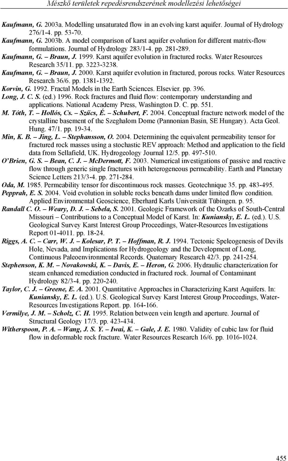 Karst aquifer evolution in fractured rocks. Water Resources Research 35/11. pp. 3223-3238. Kaufmann, G. Braun, J. 2000. Karst aquifer evolution in fractured, porous rocks.